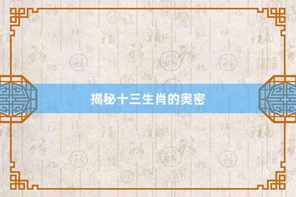 揭秘十三生肖的奥密